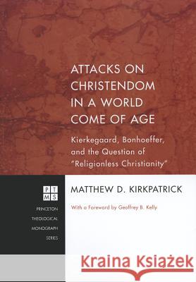 Attacks on Christendom in a World Come of Age Matthew D. Kirkpatrick Geoffrey B. Kelly 9781608995509 Pickwick Publications