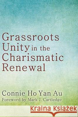 Grassroots Unity in the Charismatic Renewal Connie H Mark J. Cartledge 9781608995615 Wipf & Stock Publishers