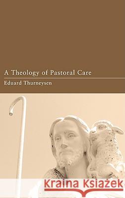 A Theology of Pastoral Care Eduard Thurneysen Jack A. Worthington Thomas Wieser 9781608995820 Wipf & Stock Publishers