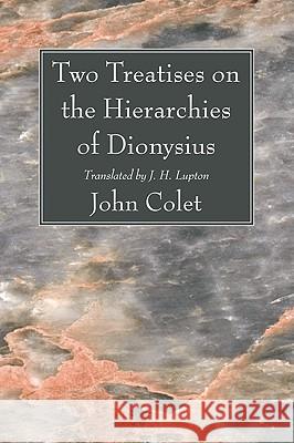 Two Treatises on the Hierarchies of Dionysius John Colet J. H. Lupton 9781608996087