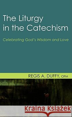 The Liturgy in the Catechism Regis A. Duffy 9781608996124 Wipf & Stock Publishers