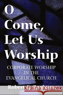 O Come, Let Us Worship Robert G. Rayburn 9781608996155 Wipf & Stock Publishers