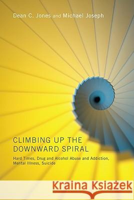 Climbing Up the Downward Spiral Dean C. Jones Michael Joseph 9781608996292
