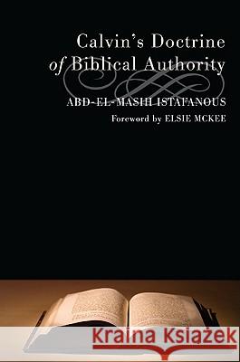 Calvin's Doctrine of Biblical Authority Abd-El-Masih Istafanous Elsie McKee 9781608996445