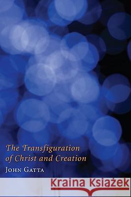 The Transfiguration of Christ and Creation John Gatta 9781608996742 Wipf & Stock Publishers