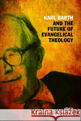 Karl Barth and the Future of Evangelical Theology Christian T. Collin John L. Drury William J. Abraham 9781608996827 Cascade Books