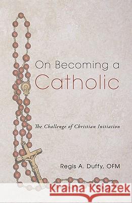 On Becoming a Catholic: The Challenge of Christian Initiation Regis A. Duffy 9781608996896 Wipf & Stock Publishers