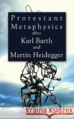 Protestant Metaphysics after Karl Barth and Martin Heidegger Stanley, Timothy 9781608996919 Cascade Books