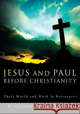 Jesus and Paul Before Christianity: Their World and Work in Retrospect Shillington, V. George 9781608996940 Cascade Books