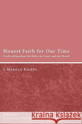 Honest Faith for Our Time: Truth-Telling about the Bible, the Creed, and the Church J. Harold Ellens Jack Miles James M. Robinson 9781608997084 Pickwick Publications
