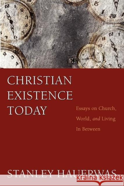 Christian Existence Today: Essays on Church, World, and Living in Between Hauerwas, Stanley 9781608997107