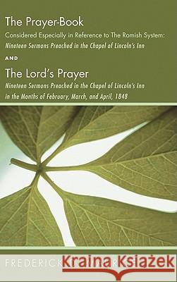The Prayer - Book Considered Especially in Reference to the Romish System: Nineteen Sermons Preached in the Chapel of Lincoln's Inn, and The Lord's Pr Maurice, Frederick D. 9781608997138 Wipf & Stock Publishers