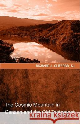 The Cosmic Mountain in Canaan and the Old Testament Richard J. Clifford 9781608997176 Wipf & Stock Publishers