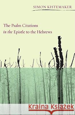 The Psalm Citations in the Epistle to the Hebrews Simon Kistemaker 9781608997213 Wipf & Stock Publishers