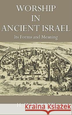 Worship in Ancient Israel H. H. Rowley 9781608997251 Wipf & Stock Publishers