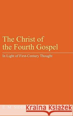 The Christ of the Fourth Gospel E. M. Sidebottom 9781608997466 Wipf & Stock Publishers