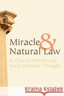 Miracle and Natural Law in Graeco-Roman and Early Christian Thought Robert M. Grant 9781608997510