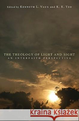 The Theology of Light and Sight Kenneth L. Vaux Khiok-Khng Yeo 9781608997732 Wipf & Stock Publishers