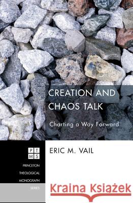 Creation and Chaos Talk: Charting a Way Forward Eric M. Vail 9781608997916 Pickwick Publications