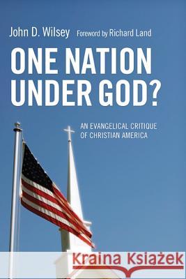 One Nation Under God? John D. Wilsey Richard Land 9781608997923 Pickwick Publications