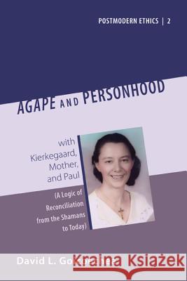 Agape and Personhood: with Kierkegaard, Mother, and Paul (A Logic of Reconciliation from the Shamans to Today) Goiccoechea, David 9781608997947 Pickwick Publications