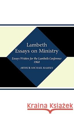 Lambeth Essays on Ministry Arthur Michael Ramsey 9781608997985