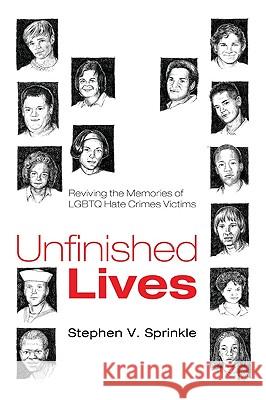 Unfinished Lives: Reviving the Memories of LGBTQ Hate Crimes Victims Stephen V. Sprinkle 9781608998111