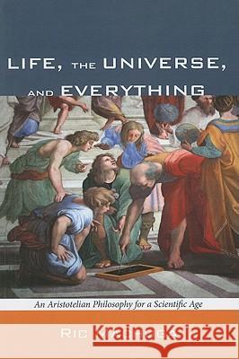 Life, the Universe, and Everything: An Aristotelian Philosophy for a Scientific Age Machuga, Ric 9781608998128