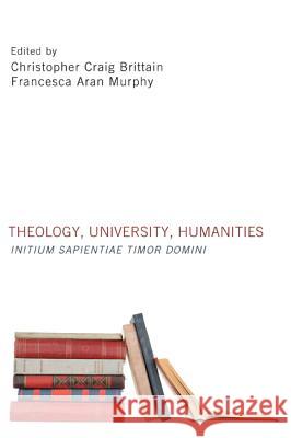 Theology, University, Humanities: Initium Sapientiae Timor Domini Christopher Craig Brittain Francesca Aran Murphy 9781608998159