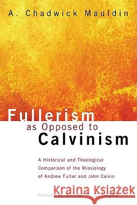 Fullerism as Opposed to Calvinism A. Chadwick Mauldin Michael A. G. Haykin 9781608998326 Wipf & Stock Publishers
