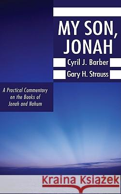 My Son, Jonah Cyril J. Barber Gary H. Strauss Howard G. Hendricks 9781608998500 Wipf & Stock Publishers