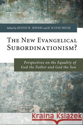 The New Evangelical Subordinationism?: Perspectives on the Equality of God the Father and God the Son Jowers, Dennis W. 9781608998524