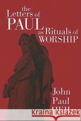 The Letters of Paul as Rituals of Worship John Paul Heil 9781608998708 Cascade Books