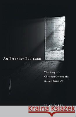 An Embassy Besieged: The Story of a Christian Community in Nazi Germany Emmy Barth 9781608998791