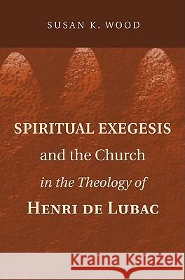 Spiritual Exegesis and the Church in the Theology of Henri de Lubac Susan K. Wood 9781608998814 Wipf & Stock Publishers