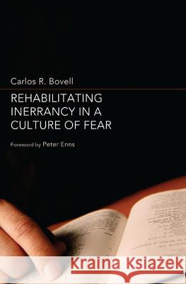 Rehabilitating Inerrancy in a Culture of Fear Carlos R. Bovell Peter Enns 9781608998845 Wipf & Stock Publishers