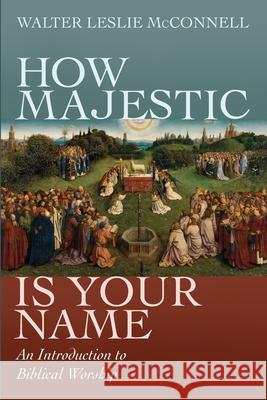 How Majestic Is Your Name Walter Leslie McConnell 9781608999071 Wipf & Stock Publishers