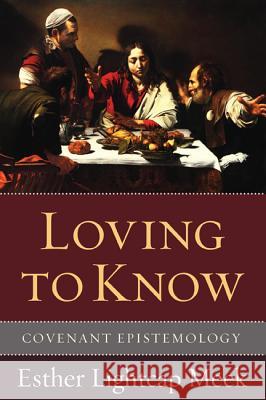 Loving to Know: Covenant Epistemology Meek, Esther Lightcap 9781608999286