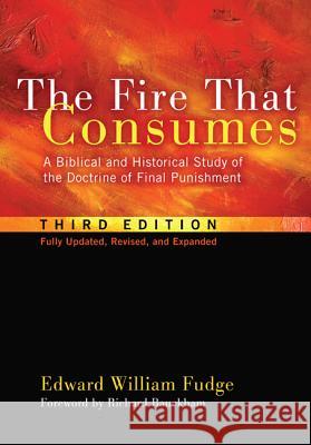The Fire That Consumes: A Biblical and Historical Study of the Doctrine of Final Punishment, Third Edition Fudge, Edward William 9781608999309 Cascade Books