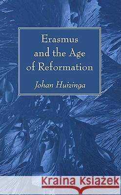 Erasmus and the Age of Reformation Johan Huizinga 9781608999507 Wipf & Stock Publishers