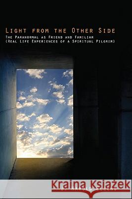 Light from the Other Side: The Paranormal as Friend and Familiar (Real Life Experiences of a Spiritual Pilgrim) J. Harold Ellens F. Morgan Roberts 9781608999620 Resource Publications
