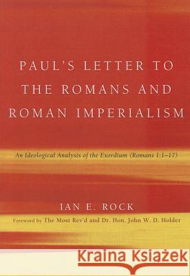 Paul's Letter to the Romans and Roman Imperialism: An Ideological Analysis of the Exordium (Romans 1:117) Rock, Ian E. 9781608999644 Pickwick Publications