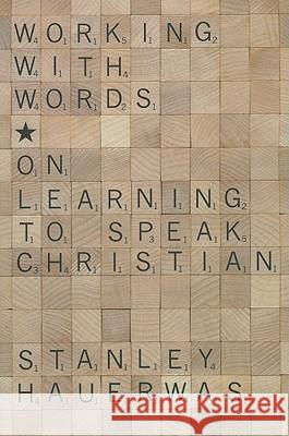 Working with Words: On Learning to Speak Christian Hauerwas, Stanley 9781608999682