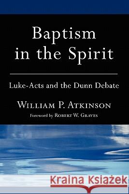 Baptism in the Spirit: Luke-Acts and the Dunn Debate Atkinson, William P. 9781608999712