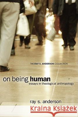 On Being Human: Essays in Theological Anthropology Anderson, Ray S. 9781608999743 Wipf & Stock Publishers