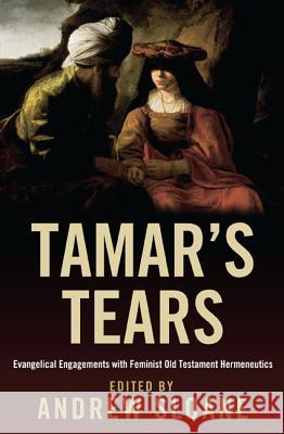 Tamar's Tears: Evangelical Engagements with Feminist Old Testament Hermeneutics Sloane, Andrew 9781608999828