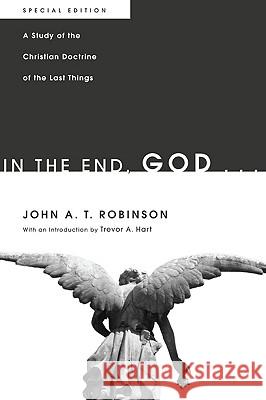 In the End, God . . . John A. T. Robinson Trevor A. Hart 9781608999835 Cascade Books