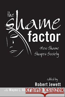 The Shame Factor: How Shame Shapes Society Robert Jewett Wayne Alloway John G. Lacey 9781608999873 Cascade Books