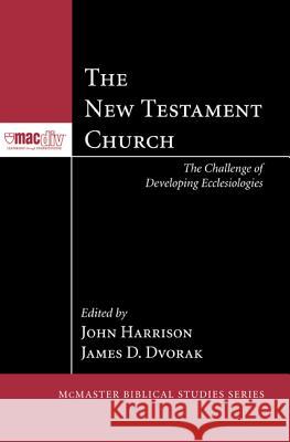 The New Testament Church: The Challenge of Developing Ecclesiologies Harrison, John P. 9781608999989 0