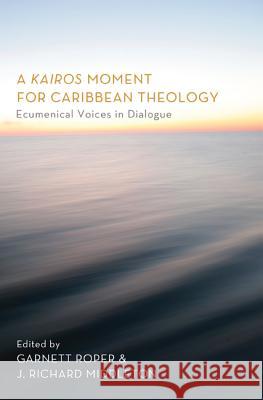 A Kairos Moment for Caribbean Theology: Ecumenical Voices in Dialogue Roper, Garnett 9781608999996